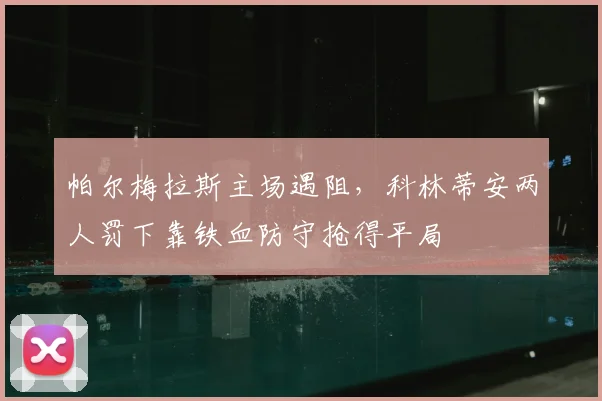 帕尔梅拉斯主场遇阻，科林蒂安两人罚下靠铁血防守抢得平局